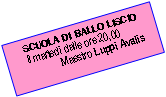 Casella di testo:    SCUOLA DI BALLO LISCIO       Il marted dalle ore 20,00	Maestro Luppi Avalis
