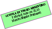 Casella di testo:  SCUOLA DI TANGO ARGENTINOIl Marted dalle ore 20,30Maestro Marzio Pratissoli
